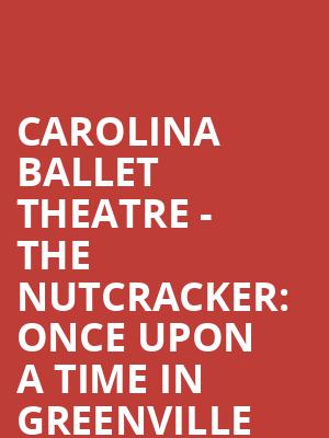 Carolina Ballet Theatre The Nutcracker Once Upon a Time in Greenville, Peace Concert Hall, Greenville