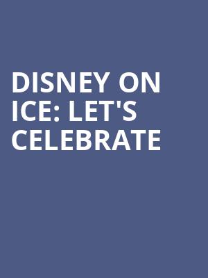 Disney On Ice Lets Celebrate, Bon Secours Wellness Arena, Greenville